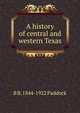 A history of central and western Texas, B B. 1844-1922 Paddock 
