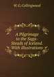A Pilgrimage to the Saga-Steads of Iceland. With illustrations., W. G. Collingwood 