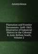 Plantation and Frontier Documents: 1649-1863: Illustrative of Industrial History in the Colonial & Ante-Bellum South, Volume 2, Heinrich Kretschmayr 