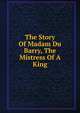 The Story Of Madam Du Barry, The Mistress Of A King, 