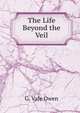 The Life Beyond the Veil, G. Vale Owen 