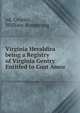 Virginia Heraldira being a Registry of Virginia Gentry Entitled to Coat Amor, ed, Crozier, William Armstrong 