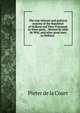 The true interest and political maxims of the Republick of Holland and West-Friesland. In three parts. . Written by John de Witt, and other great men in Holland. ., Pieter de la Court 
