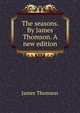 The seasons, by James Thomson. A new edition, entirely revised, corrected, and complete, Thomson James 