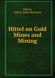 Hittel on Gold Mines and Mining, John S. Hittell 