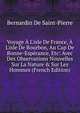 Voyage ? L'isle De France, ? L'isle De Bourbon, Au Cap De Bonne-Esp?rance, Etc: Avec Des Observations Nouvelles Sur La Nature & Sur Les Hommes (French Edition), Bernardin de Saint-Pierre 