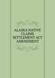 ALASKA NATIVE CLAIMS SETTLEMENT ACT AMENDMENT, 