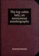 The log-cabin lady; an anonymous autobiography, Heinrich Kretschmayr 