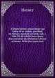 A Dissertation concerning two Odes of or rather, ascribed to Horace marked as Carm. Lib. I. Ode 39-40 which have been discovered in the Palatine Library at Rome. With the Latin text., Horace Horace 