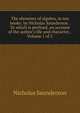 The elements of algebra, in ten books: by Nicholas Saunderson . To which is prefixed, an account of the author's life and character, . Volume 1 of 2, Nicholas Saunderson 