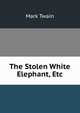 The Stolen White Elephant, Etc., Twain, Mark, 1835-1910 