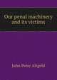 Our penal machinery and its victims., John Peter Altgeld 