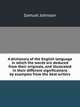 A dictionary of the English language in which the words are deduced from their originals, and illustrated in their different significations by examples from the best writers, Samuel Johnson 