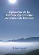 Episodios de la Revolucion Chilena, etc. (Spanish Edition), R Amengual 