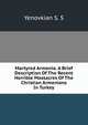Martyred Armenia. A Brief Description Of The Recent Horrible Massacres Of The Christian Armenians In Turkey, Yenovkian S. S 