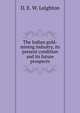 The Indian gold-mining industry, its present condition and its future prospects., D. E. W. Leighton 