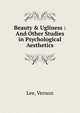 Beauty & Ugliness : And Other Studies in Psychological Aesthetics, Vernon Lee 