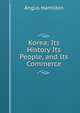 Korea; Its History Its People, and Its Commerce, Angus Hamilton 