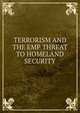 TERRORISM AND THE EMP THREAT TO HOMELAND SECURITY, 