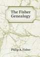 The Fisher Genealogy, Philip A. Fisher 