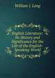 English Literature: Its History and Significance for the Life of the English-Speaking World, William J. Long 