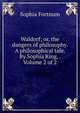 Waldorf; or, the dangers of philosophy. A philosophical tale. By Sophia King, . Volume 2 of 2, Sophia Fortnum 