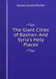 The Giant Cities of Bashan: And Syria's Holy Places, Josias Leslie Porter 