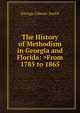 The History of Methodism in Georgia and Florida: >From 1785 to 1865, George Gilman Smith 