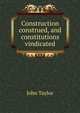 Construction construed, and constitutions vindicated., Taylor John 