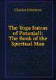The Yoga Sutras of Patanjali: The Book of the Spiritual Man, Charles Johnston 