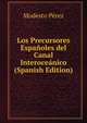 Los Precursores Espanoles del Canal Interoceanico (Spanish Edition), Modesto Perez 