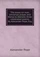 The essay on man, Universal prayer, and Eloisa to Abelard, three celebrated poems. By Alexander Pope, Esq., Pope Alexander 