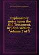 Explanatory notes upon the Old Testament. By John Wesley, . Volume 2 of 3, See Notes Multiple Contributors 