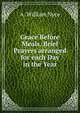Grace Before Meals. Brief Prayers arranged for each Day in the Year., A. William Nyce 