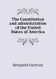 The Constitution and administration of the United States of America., Benjamin Harrison 