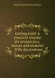 Getting Gold. A practical treatise for prospectors, miners and students . With illustrations., Joseph Colin Francis. Johnson 