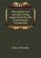 The master as I saw him: being pages from the life of the Swami Vivekanada, Nivedita Sister 