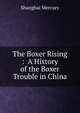 The Boxer Rising : A History of the Boxer Trouble in China, Shanghai Mercury 