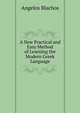 A New Practical and Easy Method of Learning the Modern Greek Language, Angelos Blachos 