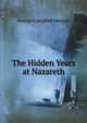 The Hidden Years at Nazareth, Morgan, G. Campbell 