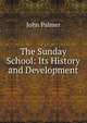 The Sunday School: Its History and Development, John Palmer 