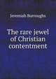The rare jewel of Christian contentment, Jeremiah Burroughs 