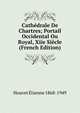Cathedrale De Chartres; Portail Occidental Ou Royal, Xiie Siecle (French Edition), Houvet Etienne 1868-1949 