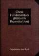 Chess Fundamentals (Bibliolife Reproduction), Capablanca Jose Raul 