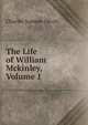 The Life of William Mckinley, Volume 1, Charles Sumner Olcott 