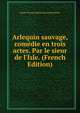 Arlequin sauvage, com?die en trois actes. Par le sieur de l'Isle. (French Edition), Louis-Franco delisle de la Drevetiere 