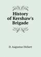 History of Kershaw's Brigade, D. Augustus Dickert 