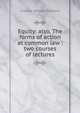 Equity: also, The forms of action at common law : two courses of lectures., Maitland, Frederic William, 1850-1906 