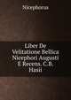 Liber De Velitatione Bellica Nicephori Augusti E Recens. C.B. Hasii, Nicephorus 