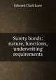 Surety bonds: nature, functions, underwriting requirements., Edward Clark Lunt 